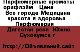 Парфюмерные ароматы орифлэйм › Цена ­ 1 599 - Все города Медицина, красота и здоровье » Парфюмерия   . Дагестан респ.,Южно-Сухокумск г.